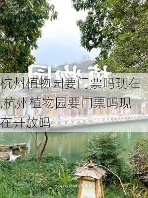 杭州植物园要门票吗现在,杭州植物园要门票吗现在开放吗